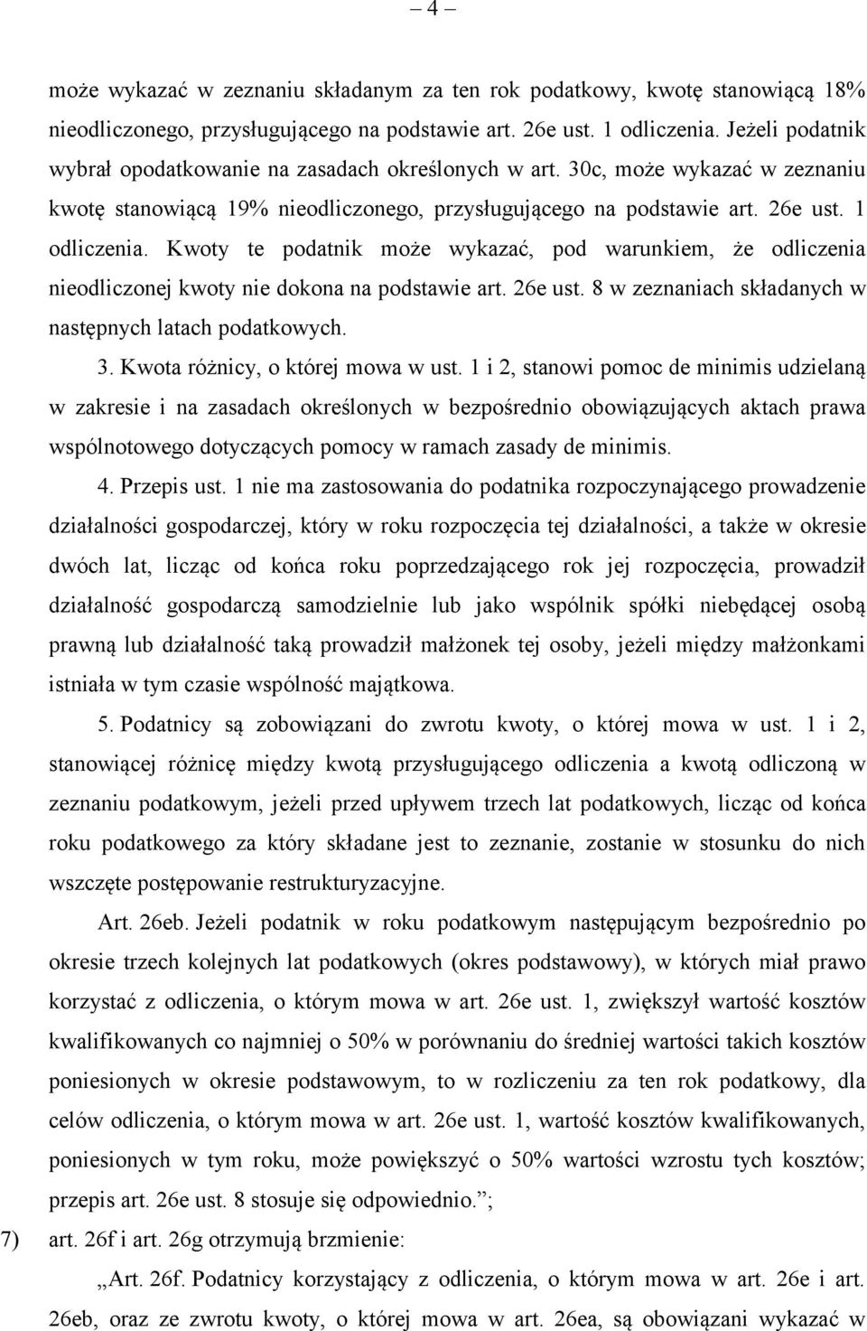 Kwoty te podatnik może wykazać, pod warunkiem, że odliczenia nieodliczonej kwoty nie dokona na podstawie art. 26e ust. 8 w zeznaniach składanych w następnych latach podatkowych. 3.