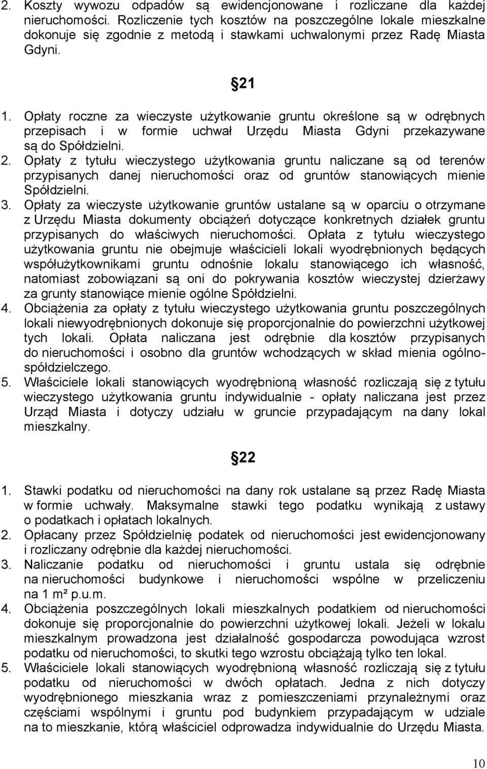 Opłaty roczne za wieczyste użytkowanie gruntu określone są w odrębnych przepisach i w formie uchwał Urzędu Miasta Gdyni przekazywane są do Spółdzielni. 2.