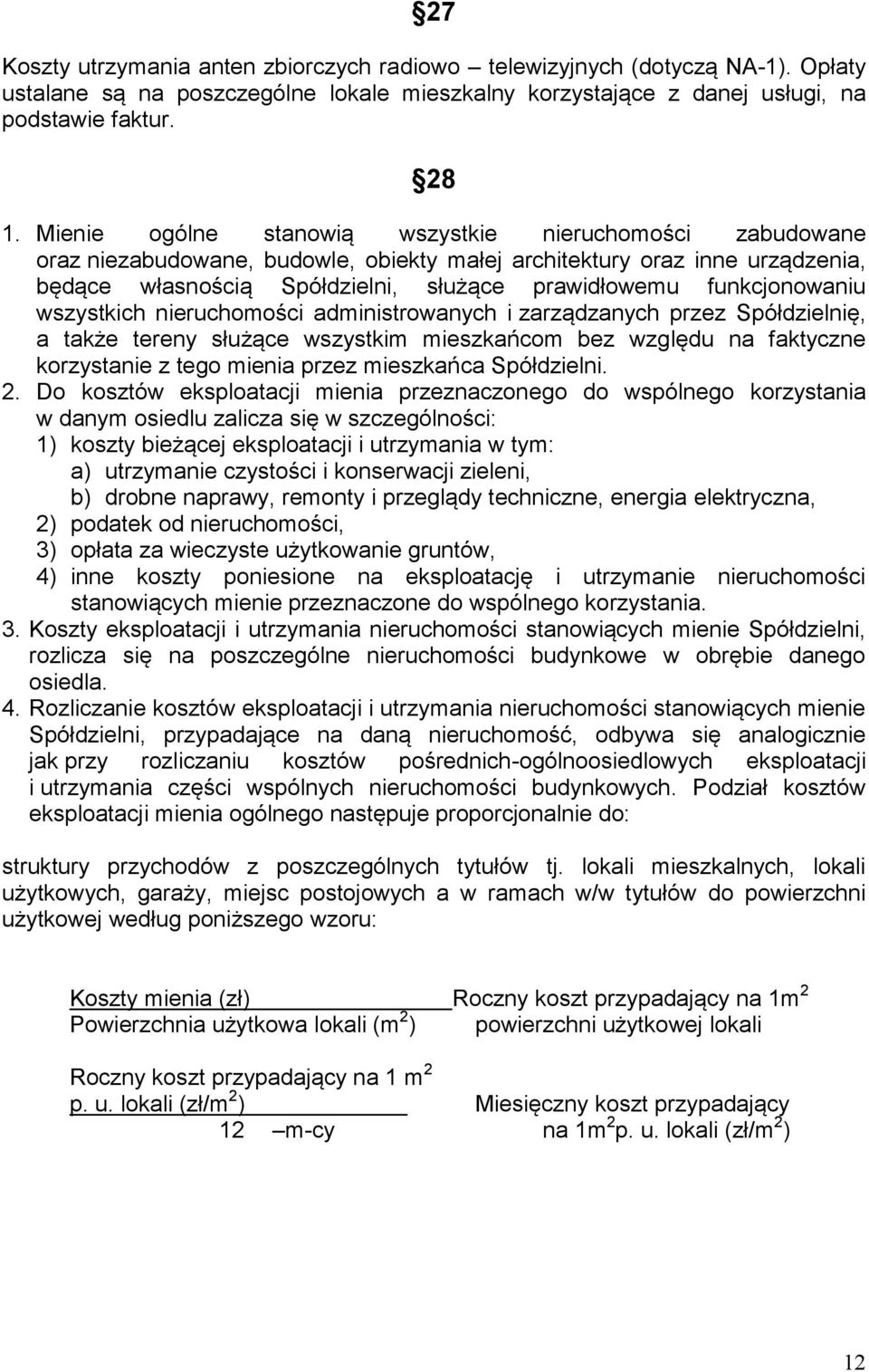 funkcjonowaniu wszystkich nieruchomości administrowanych i zarządzanych przez Spółdzielnię, a także tereny służące wszystkim mieszkańcom bez względu na faktyczne korzystanie z tego mienia przez