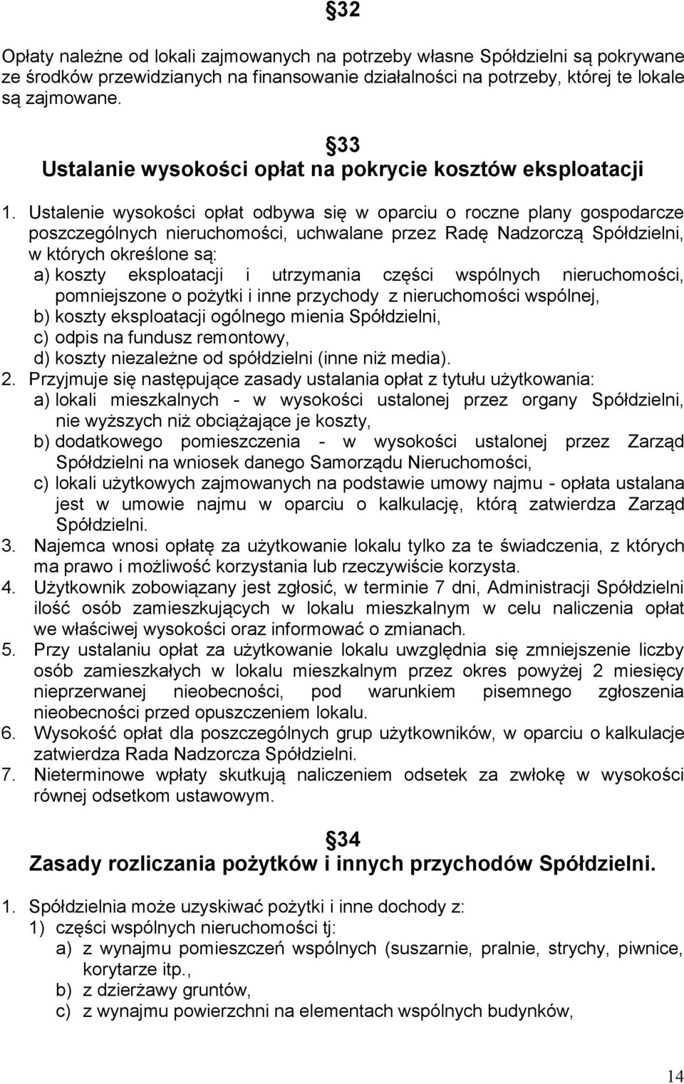 Ustalenie wysokości opłat odbywa się w oparciu o roczne plany gospodarcze poszczególnych nieruchomości, uchwalane przez Radę Nadzorczą Spółdzielni, w których określone są: a) koszty eksploatacji i