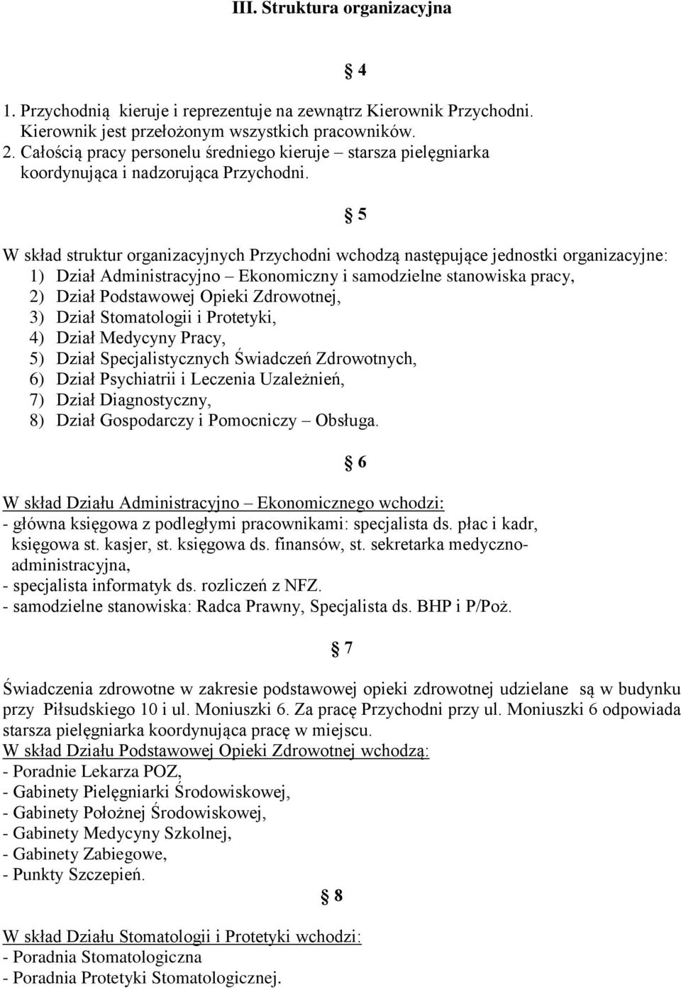 W skład struktur organizacyjnych Przychodni wchodzą następujące jednostki organizacyjne: 1) Dział Administracyjno Ekonomiczny i samodzielne stanowiska pracy, 2) Dział Podstawowej Opieki Zdrowotnej,