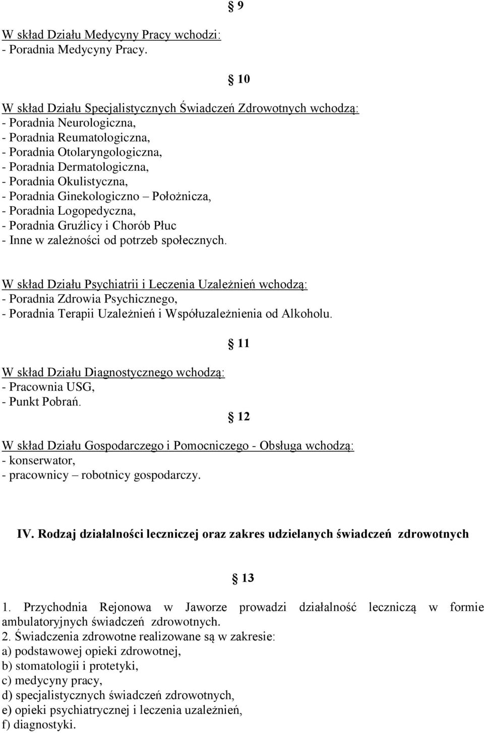 Okulistyczna, - Poradnia Ginekologiczno Położnicza, - Poradnia Logopedyczna, - Poradnia Gruźlicy i Chorób Płuc - Inne w zależności od potrzeb społecznych.