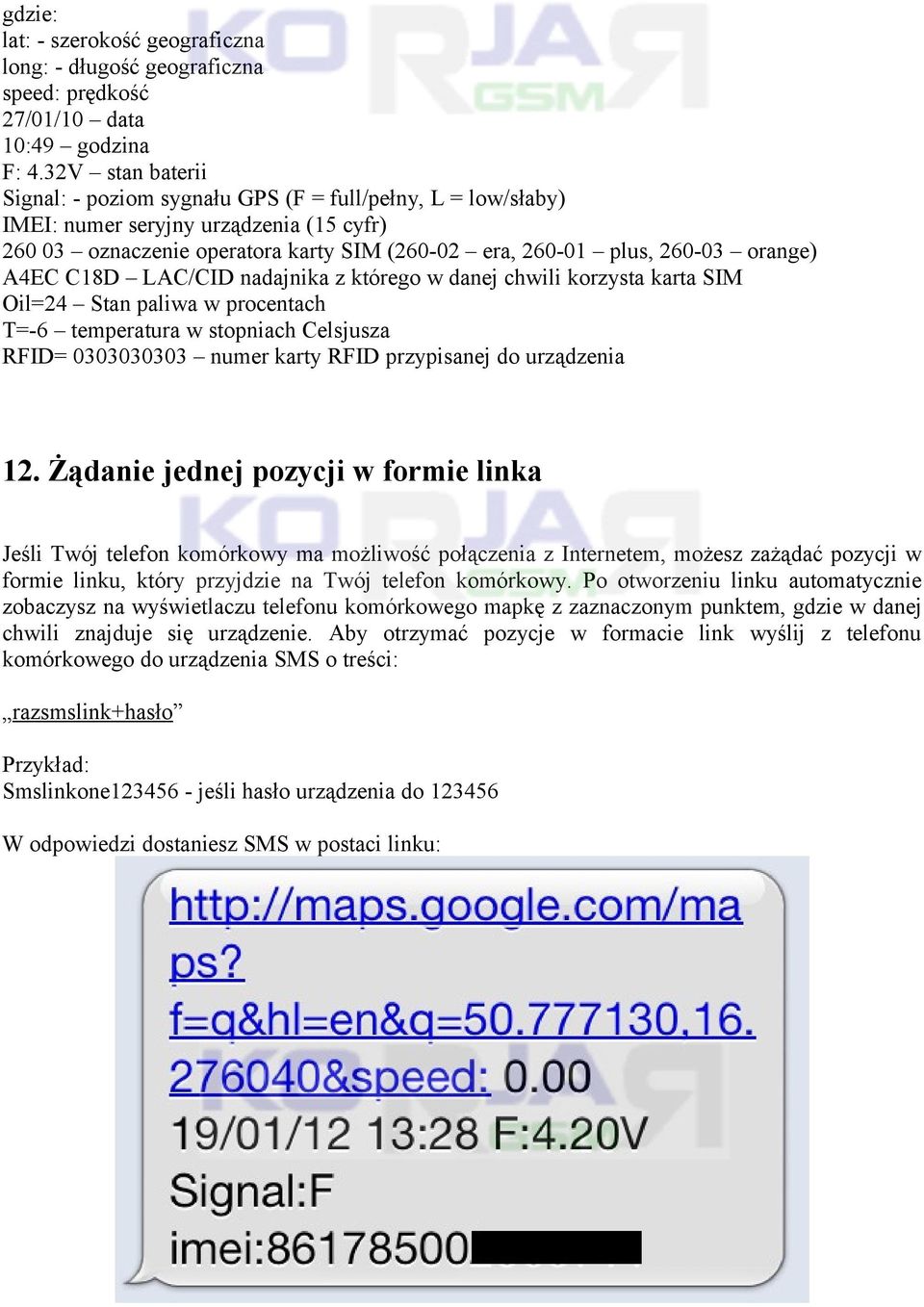 A4EC C18D LAC/CID nadajnika z którego w danej chwili korzysta karta SIM Oil=24 Stan paliwa w procentach T=-6 temperatura w stopniach Celsjusza RFID= 0303030303 numer karty RFID przypisanej do