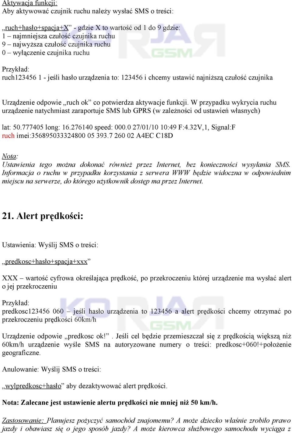 W przypadku wykrycia ruchu urządzenie natychmiast zaraportuje SMS lub GPRS (w zależności od ustawień własnych) lat: 50.777405 long: 16.276140 speed: 000.0 27/01/10 10:49 F:4.