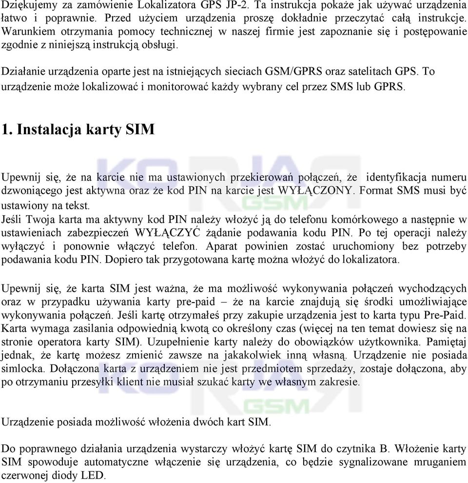 Działanie urządzenia oparte jest na istniejących sieciach GSM/GPRS oraz satelitach GPS. To urządzenie może lokalizować i monitorować każdy wybrany cel przez SMS lub GPRS. 1.