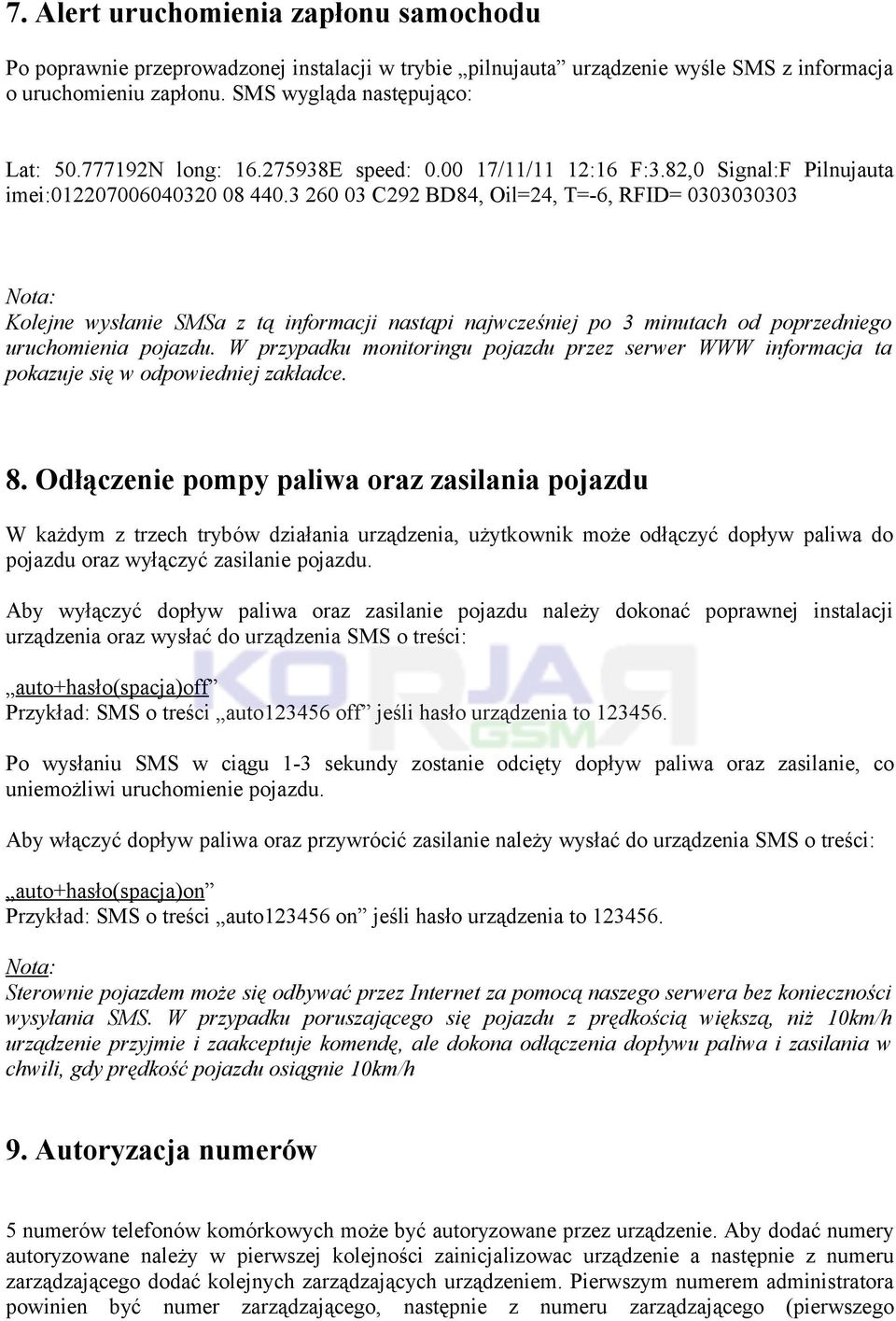 3 260 03 C292 BD84, Oil=24, T=-6, RFID= 0303030303 Kolejne wysłanie SMSa z tą informacji nastąpi najwcześniej po 3 minutach od poprzedniego uruchomienia pojazdu.