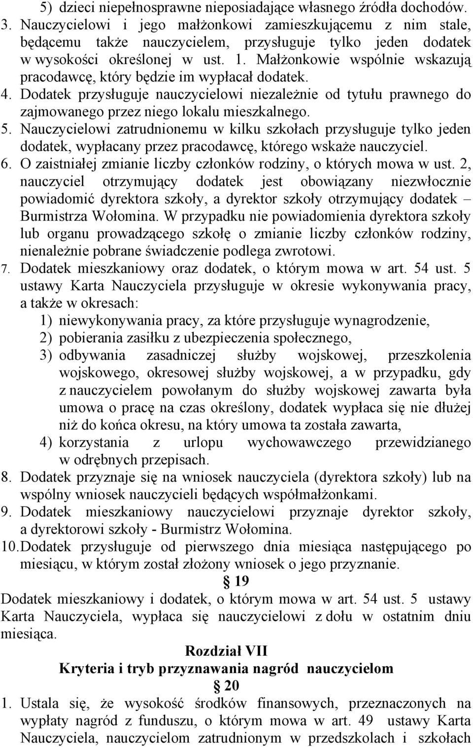 Małżonkowie wspólnie wskazują pracodawcę, który będzie im wypłacał dodatek. 4. Dodatek przysługuje nauczycielowi niezależnie od tytułu prawnego do zajmowanego przez niego lokalu mieszkalnego. 5.