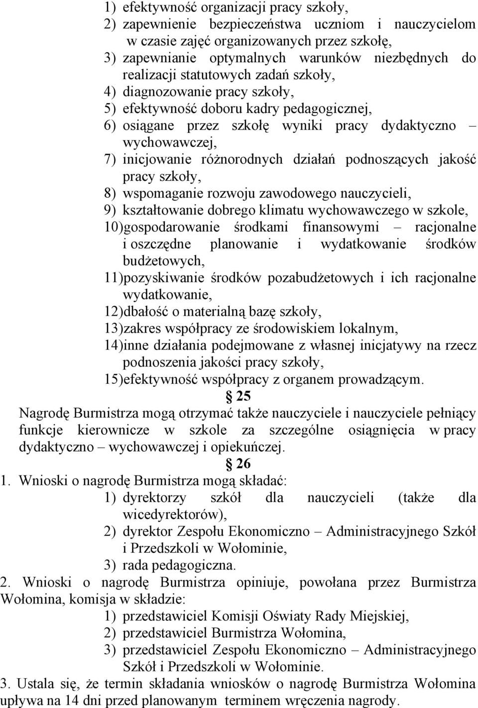 podnoszących jakość pracy szkoły, 8) wspomaganie rozwoju zawodowego nauczycieli, 9) kształtowanie dobrego klimatu wychowawczego w szkole, 10)gospodarowanie środkami finansowymi racjonalne i oszczędne