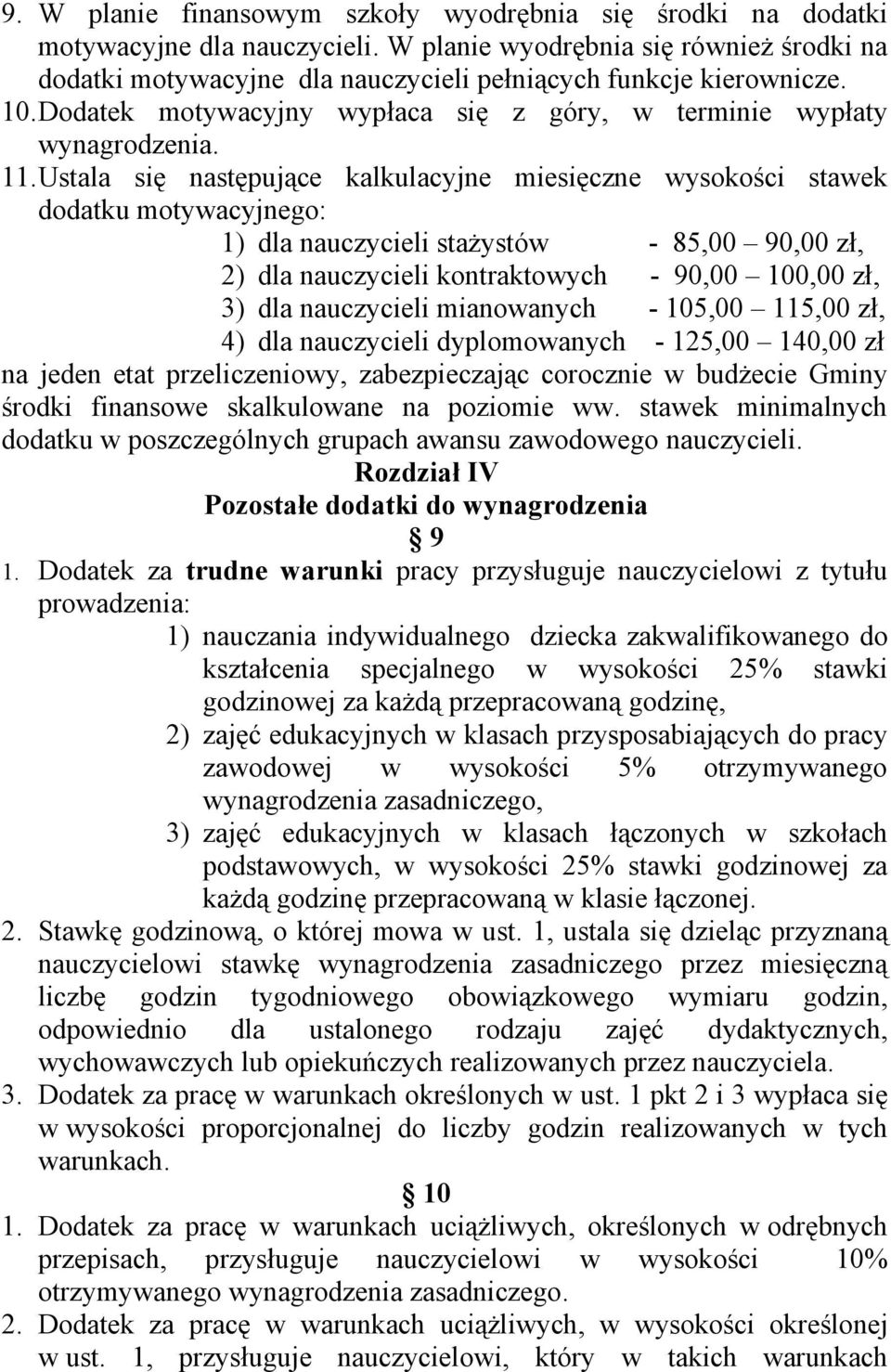 Ustala się następujące kalkulacyjne miesięczne wysokości stawek dodatku motywacyjnego: 1) dla nauczycieli stażystów - 85,00 90,00 zł, 2) dla nauczycieli kontraktowych - 90,00 100,00 zł, 3) dla