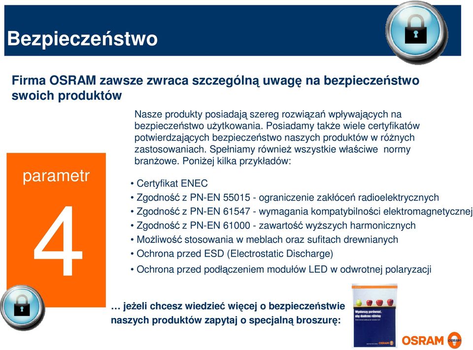 PoniŜej kilka przykładów: Certyfikat ENEC Zgodność z PN-EN 55015 - ograniczenie zakłóceń radioelektrycznych Zgodność z PN-EN 61547 - wymagania kompatybilności elektromagnetycznej Zgodność z PN-EN