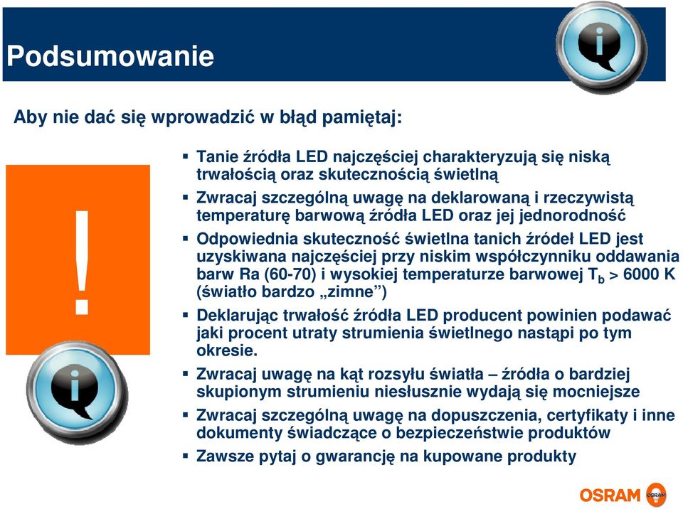 Odpowiednia skutecznośćświetlna tanich źródeł LED jest uzyskiwana najczęściej przy niskim współczynniku oddawania barw Ra (60-70) i wysokiej temperaturze barwowej T b > 6000 K (światło bardzo zimne )