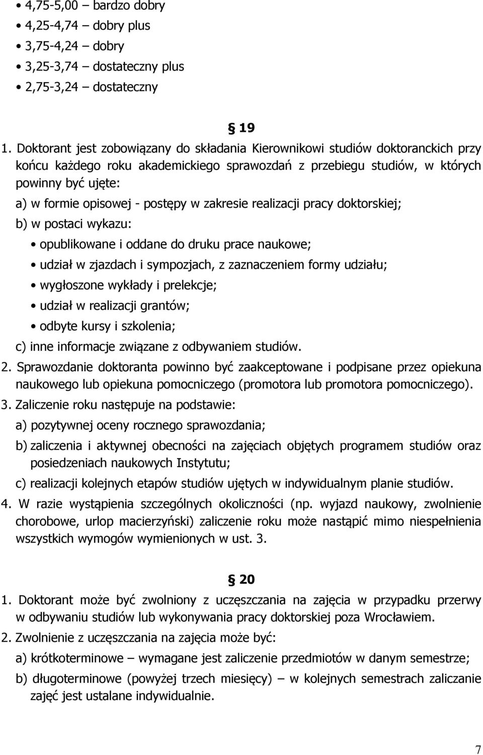 postępy w zakresie realizacji pracy doktorskiej; b) w postaci wykazu: opublikowane i oddane do druku prace naukowe; udział w zjazdach i sympozjach, z zaznaczeniem formy udziału; wygłoszone wykłady i