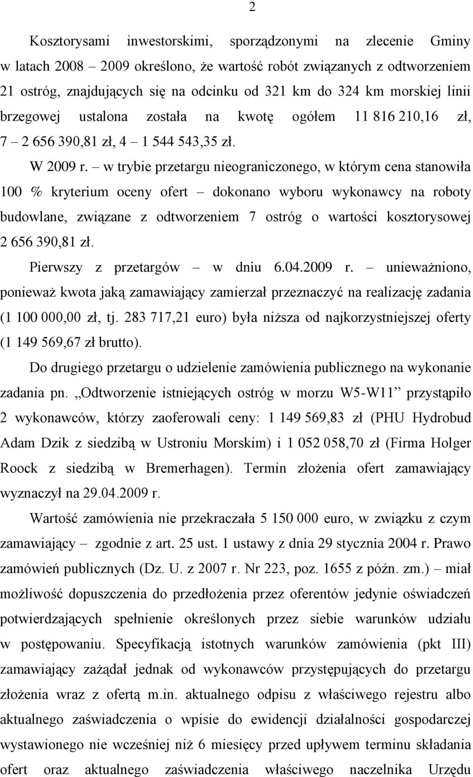 w trybie przetargu nieograniczonego, w którym cena stanowiła 100 % kryterium oceny ofert dokonano wyboru wykonawcy na roboty budowlane, związane z odtworzeniem 7 ostróg o wartości kosztorysowej 2 656