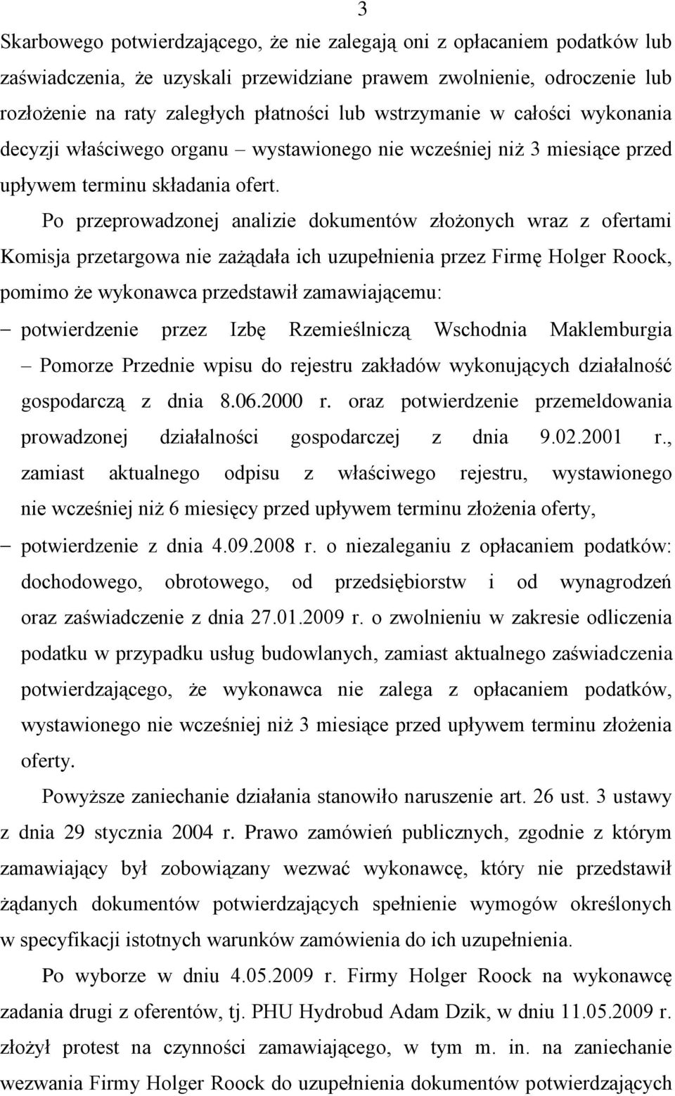 Po przeprowadzonej analizie dokumentów złożonych wraz z ofertami Komisja przetargowa nie zażądała ich uzupełnienia przez Firmę Holger Roock, pomimo że wykonawca przedstawił zamawiającemu: