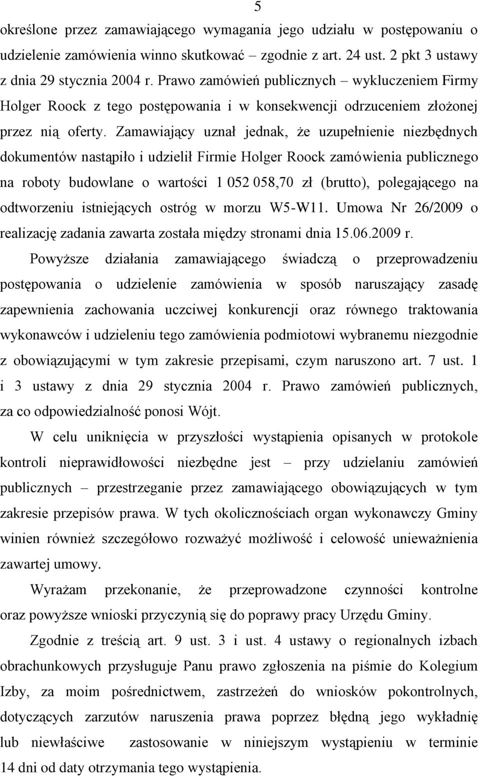 Zamawiający uznał jednak, że uzupełnienie niezbędnych dokumentów nastąpiło i udzielił Firmie Holger Roock zamówienia publicznego na roboty budowlane o wartości 1 052 058,70 zł (brutto), polegającego