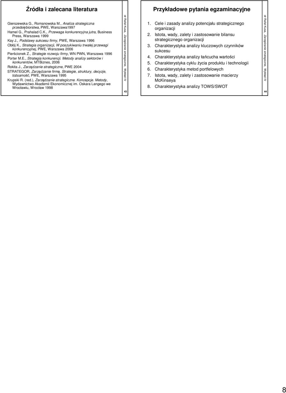 , Strategia organizacji, W poszukiwaniu trwałej przewagi konkurencyjnej, PWE, Warszawa 2006 Pierścionek Z., Strategie rozwoju firmy, WN PWN, Warszawa 1996 Porter M.E., Strategia konkurencji.