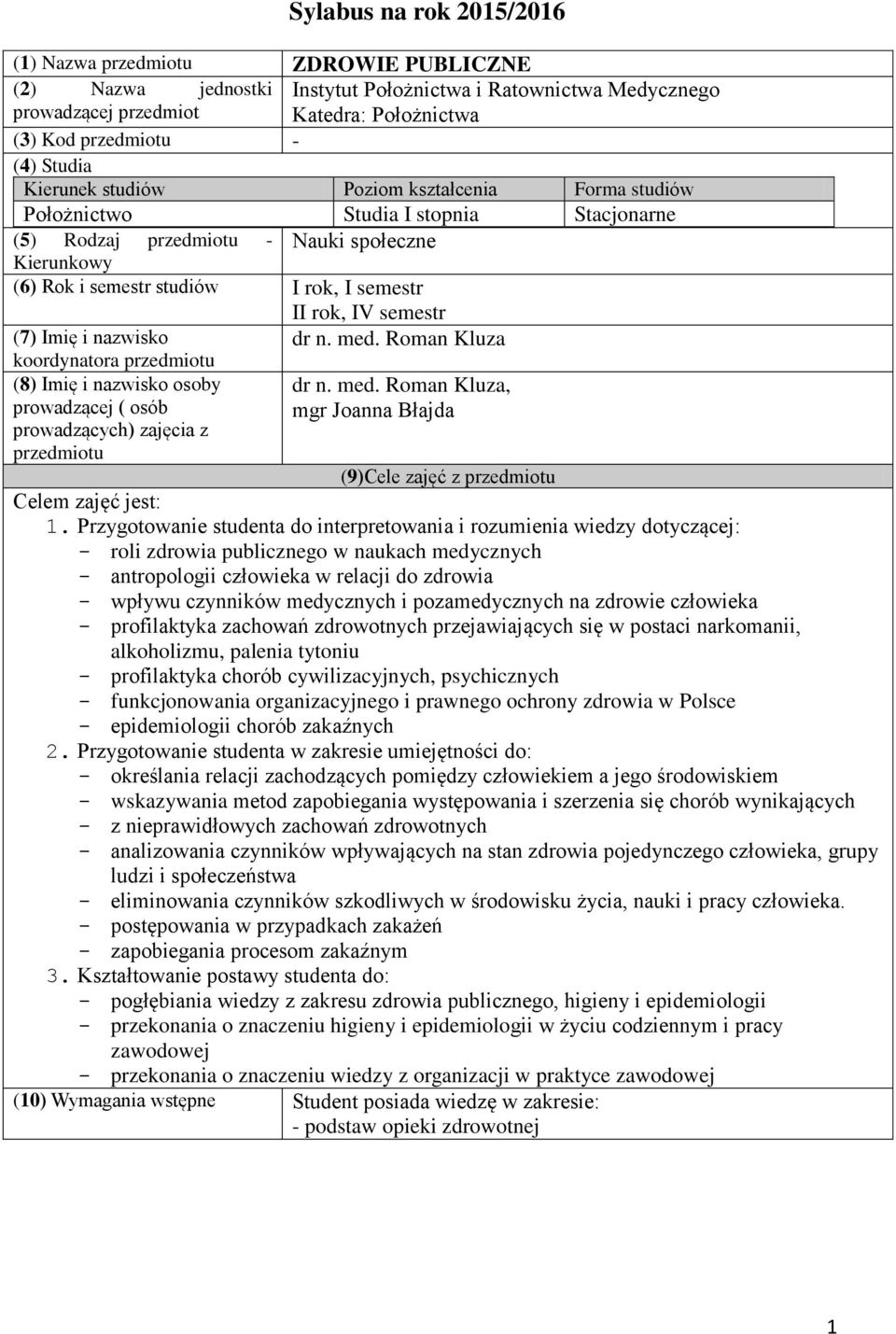 (7) Imię i nawisko dr n. med. Roman Klua koordynatora predmiotu (8) Imię i nawisko osoby prowadącej ( osób prowadących) ajęcia predmiotu dr n. med. Roman Klua, mgr Joanna Błajda (9)Cele ajęć predmiotu Celem ajęć jest: 1.