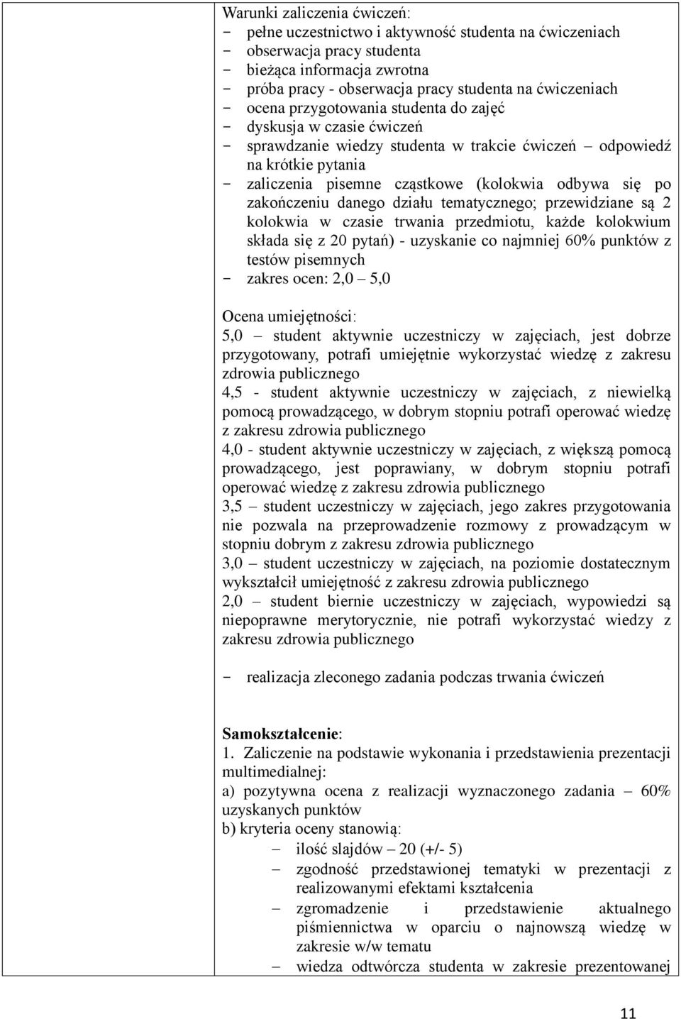 tematycnego; prewidiane są 2 kolokwia w casie trwania predmiotu, każde kolokwium składa się 20 pytań) - uyskanie co najmniej 60% punktów testów pisemnych akres ocen: 2,0 5,0 Ocena umiejętności: 5,0