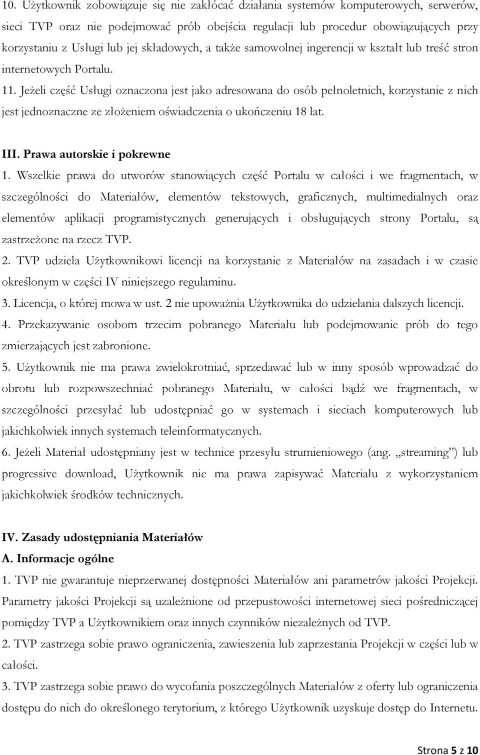 Jeżeli część Usługi oznaczona jest jako adresowana do osób pełnoletnich, korzystanie z nich jest jednoznaczne ze złożeniem oświadczenia o ukończeniu 18 lat. III. Prawa autorskie i pokrewne 1.