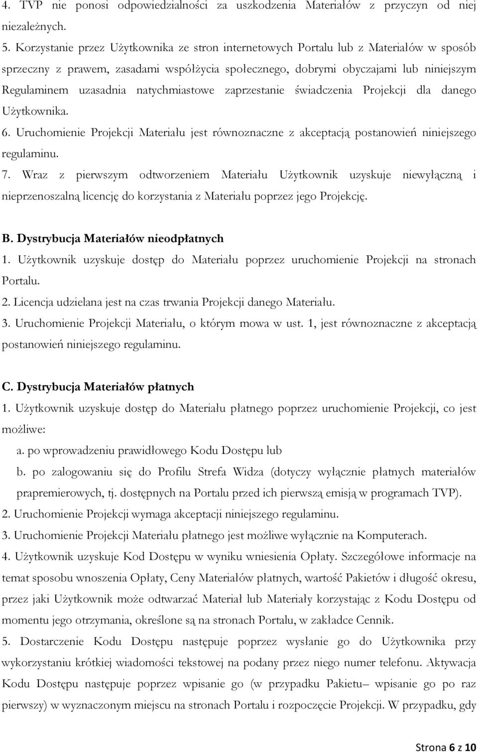 natychmiastowe zaprzestanie świadczenia Projekcji dla danego Użytkownika. 6. Uruchomienie Projekcji Materiału jest równoznaczne z akceptacją postanowień niniejszego regulaminu. 7.