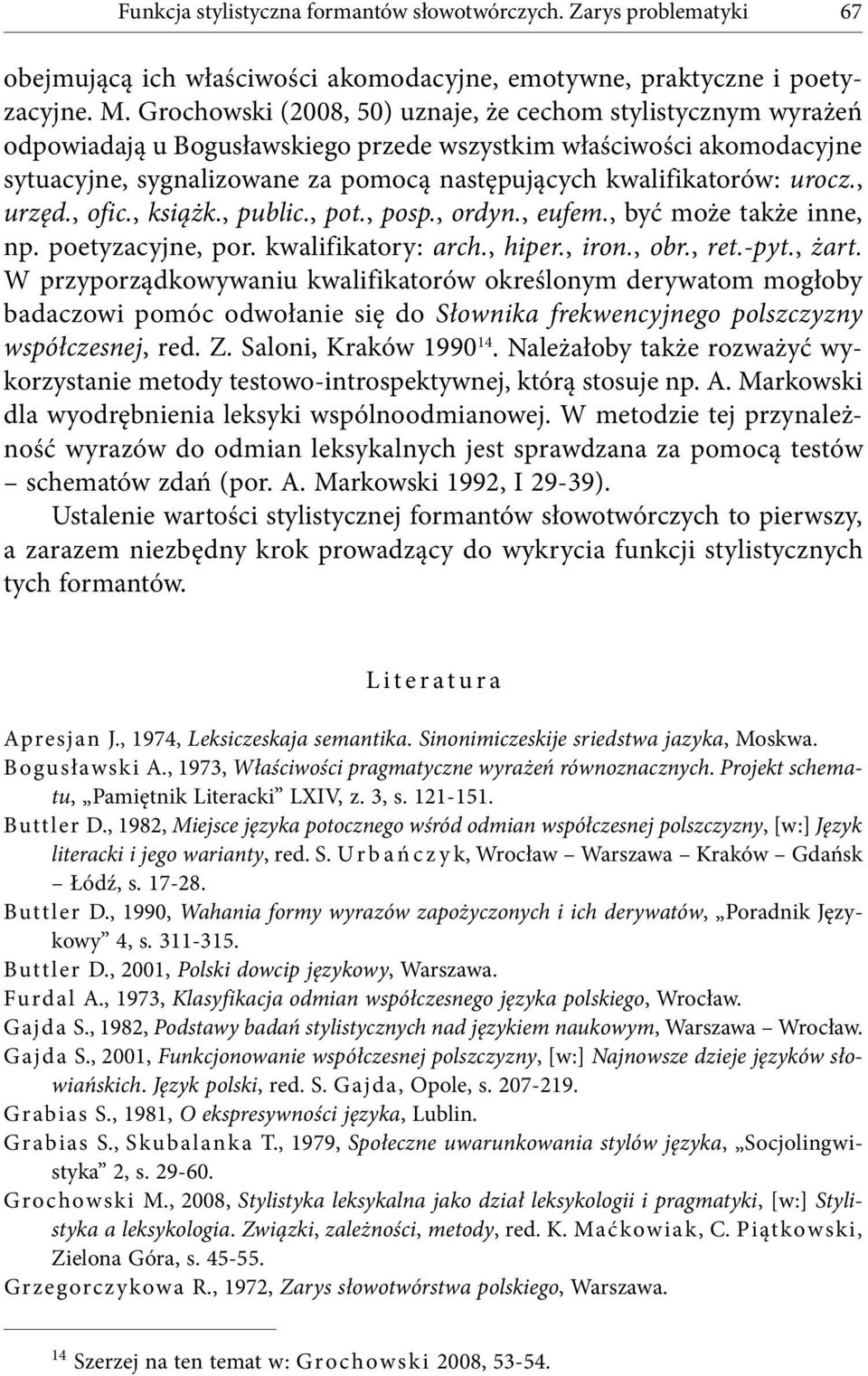 urocz., urzęd., ofic., książk., public., pot., posp., ordyn., eufem., być może także inne, np. poetyzacyjne, por. kwalifikatory: arch., hiper., iron., obr., ret.-pyt., żart.