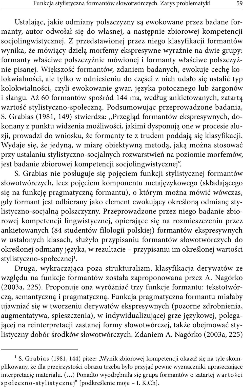 Z przedstawionej przez niego klasyfikacji formantów wynika, że mówiący dzielą morfemy ekspresywne wyraźnie na dwie grupy: formanty właściwe polszczyźnie mówionej i formanty właściwe polszczyźnie