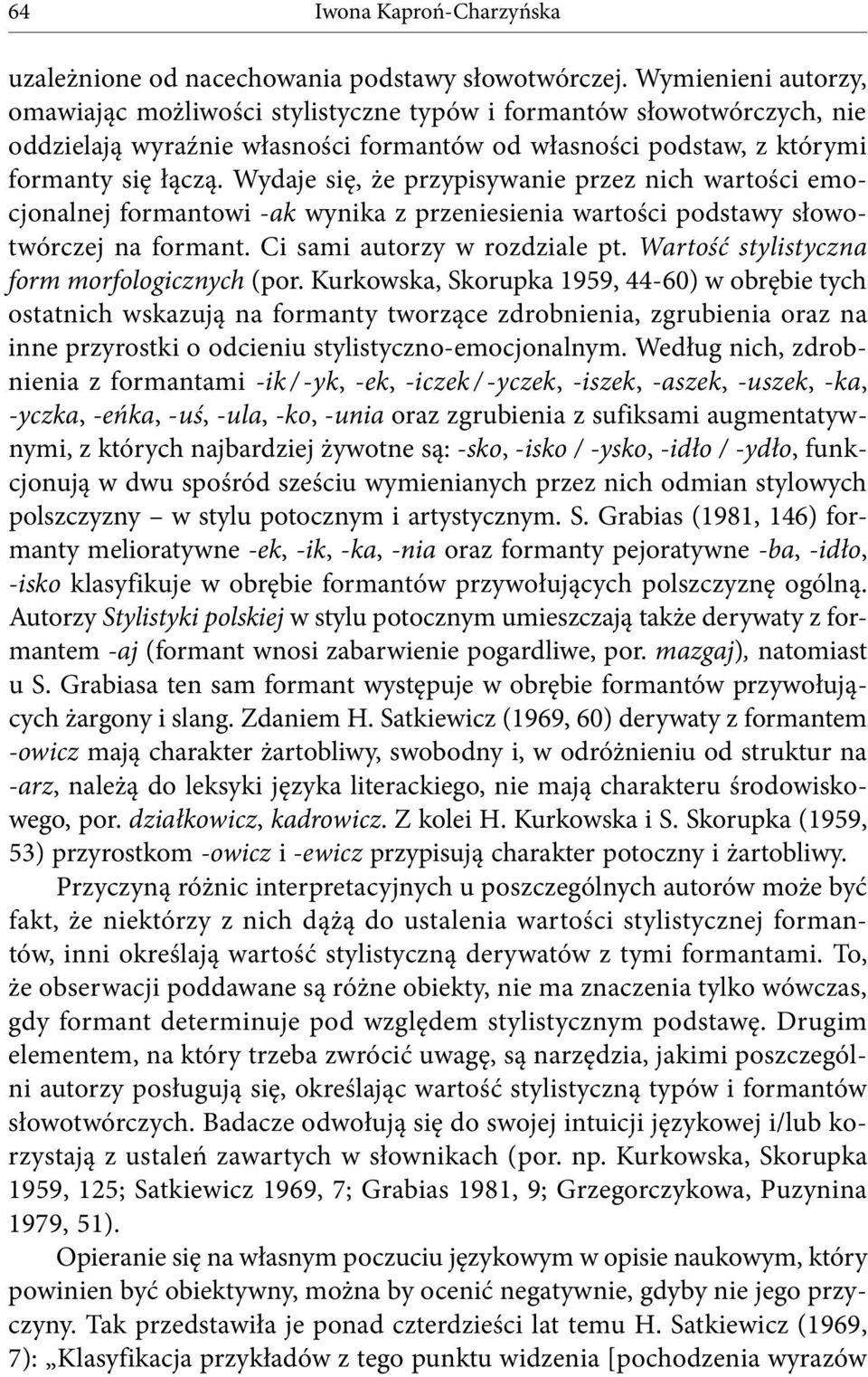 Wydaje się, że przypisywanie przez nich wartości emocjonalnej formantowi -ak wynika z przeniesienia wartości podstawy słowotwórczej na formant. Ci sami autorzy w rozdziale pt.