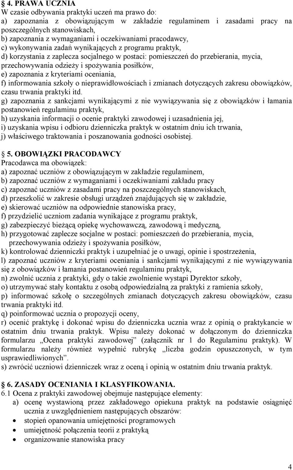 posiłków, e) zapoznania z kryteriami oceniania, f) informowania szkoły o nieprawidłowościach i zmianach dotyczących zakresu obowiązków, czasu trwania praktyki itd.