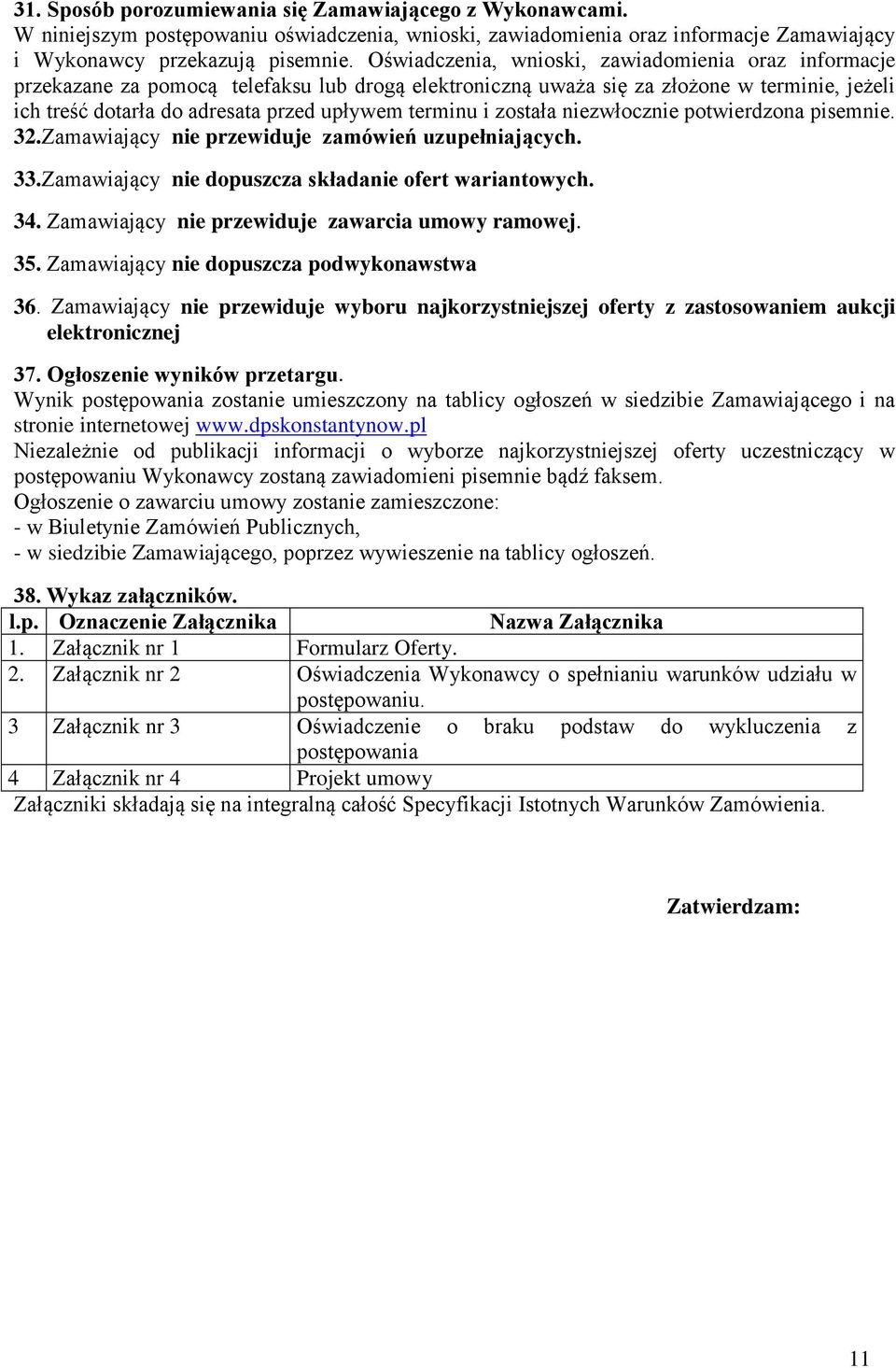 i została niezwłocznie potwierdzona pisemnie. 32.Zamawiający nie przewiduje zamówień uzupełniających. 33.Zamawiający nie dopuszcza składanie ofert wariantowych. 34.