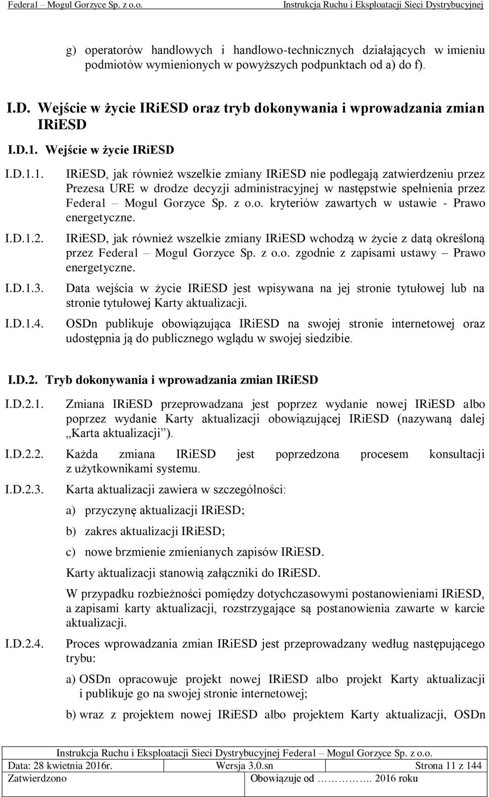 IRiESD, jak również wszelkie zmiany IRiESD nie podlegają zatwierdzeniu przez Prezesa URE w drodze decyzji administracyjnej w następstwie spełnienia przez Federal Mogul Gorzyce Sp. z o.o. kryteriów zawartych w ustawie - Prawo energetyczne.