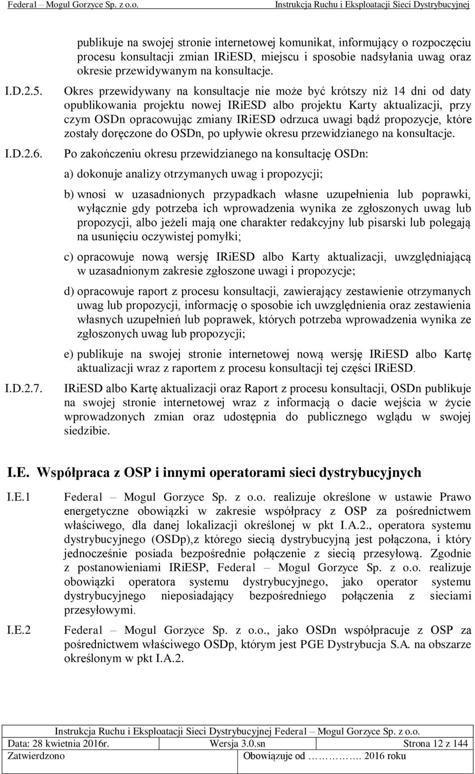 Okres przewidywany na konsultacje nie może być krótszy niż 14 dni od daty opublikowania projektu nowej IRiESD albo projektu Karty aktualizacji, przy czym OSDn opracowując zmiany IRiESD odrzuca uwagi