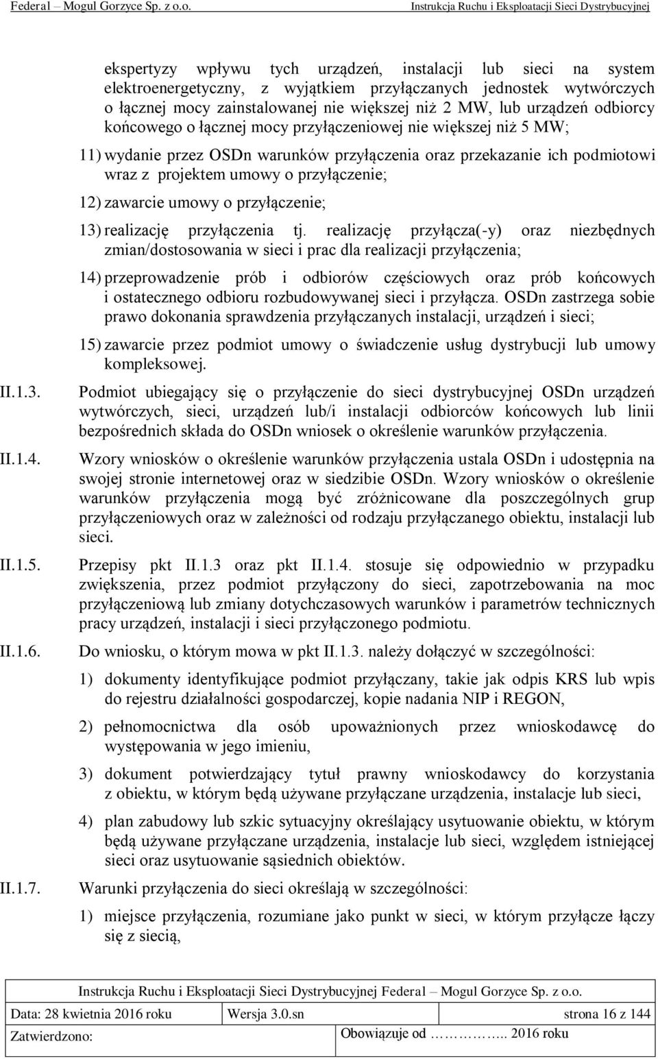 odbiorcy końcowego o łącznej mocy przyłączeniowej nie większej niż 5 MW; 11) wydanie przez OSDn warunków przyłączenia oraz przekazanie ich podmiotowi wraz z projektem umowy o przyłączenie; 12)