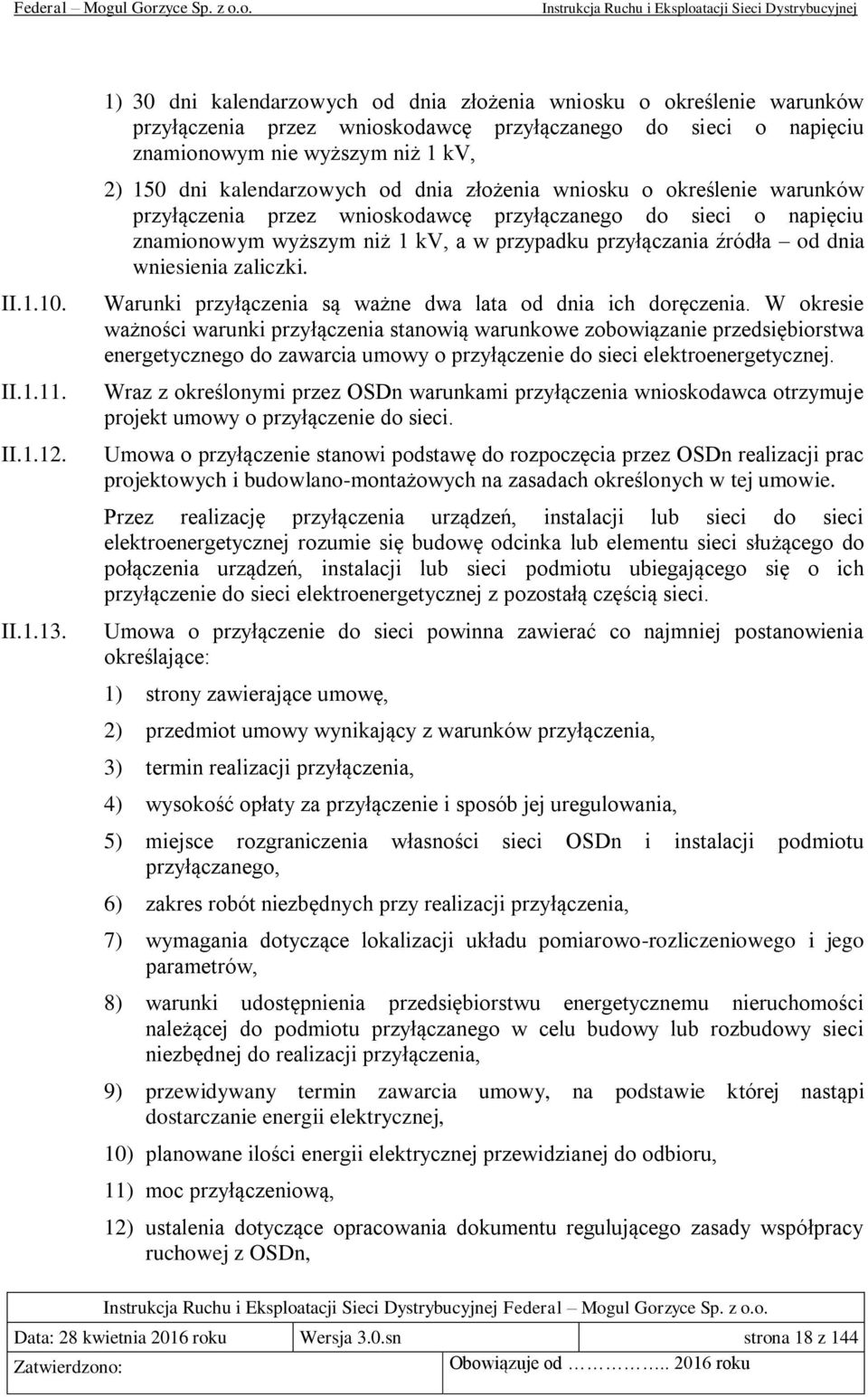 od dnia złożenia wniosku o określenie warunków przyłączenia przez wnioskodawcę przyłączanego do sieci o napięciu znamionowym wyższym niż 1 kv, a w przypadku przyłączania źródła od dnia wniesienia