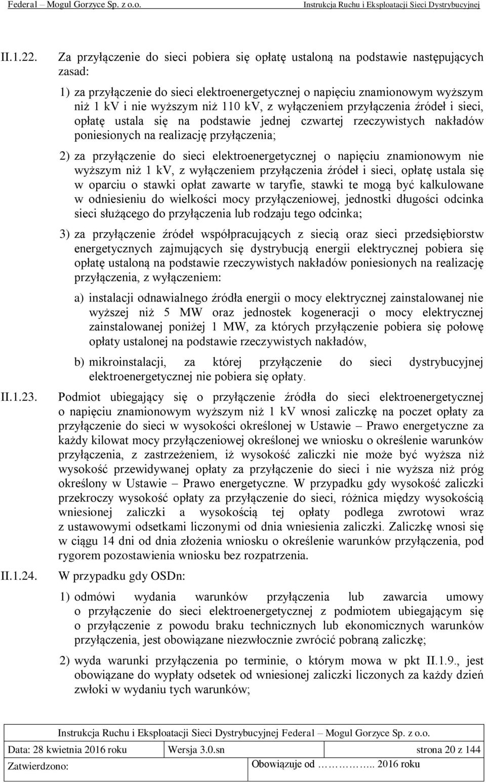 kv, z wyłączeniem przyłączenia źródeł i sieci, opłatę ustala się na podstawie jednej czwartej rzeczywistych nakładów poniesionych na realizację przyłączenia; 2) za przyłączenie do sieci