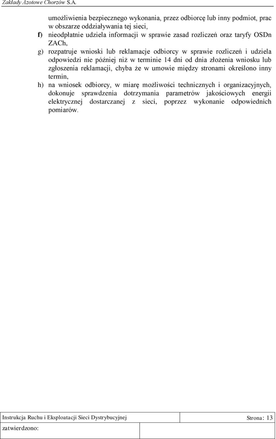 zgłoszenia reklamacji, chyba że w umowie między stronami określono inny termin, h) na wniosek odbiorcy, w miarę możliwości technicznych i organizacyjnych, dokonuje sprawdzenia