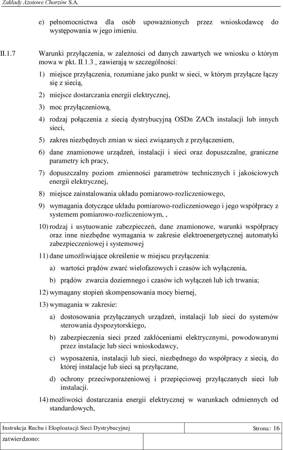 rodzaj połączenia z siecią dystrybucyjną OSDn ZACh instalacji lub innych sieci, 5) zakres niezbędnych zmian w sieci związanych z przyłączeniem, 6) dane znamionowe urządzeń, instalacji i sieci oraz