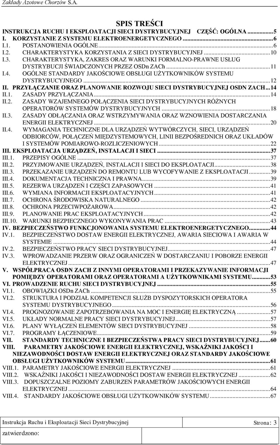 OGÓLNE STANDARDY JAKOŚCIOWE OBSŁUGI UŻYTKOWNIKÓW SYSTEMU DYSTRYBUCYJNEGO... 12 II. PRZYŁĄCZANIE ORAZ PLANOWANIE ROZWOJU SIECI DYSTRYBUCYJNEJ OSDN ZACH... 14 II.1. ZASADY PRZYŁĄCZANIA... 14 II.2. ZASADY WZAJEMNEGO POŁĄCZENIA SIECI DYSTRYBUCYJNYCH RÓŻNYCH OPERATORÓW SYSTEMÓW DYSTRYBUCYJNYCH.