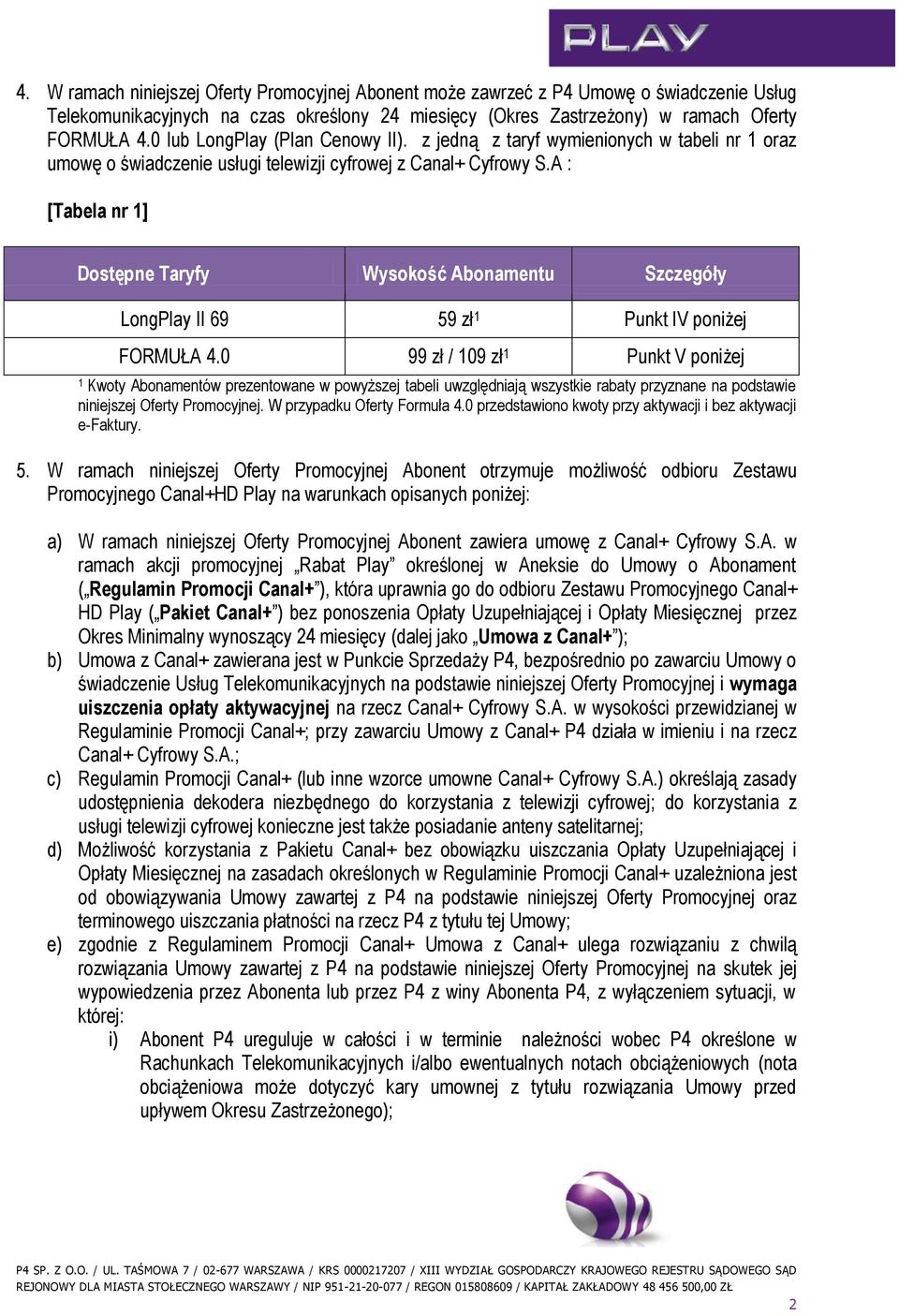 A : [Tabela nr 1] Dostępne Taryfy Wysokość Abonamentu Szczegóły LongPlay II 69 59 zł 1 Punkt IV poniżej FORMUŁA 4.