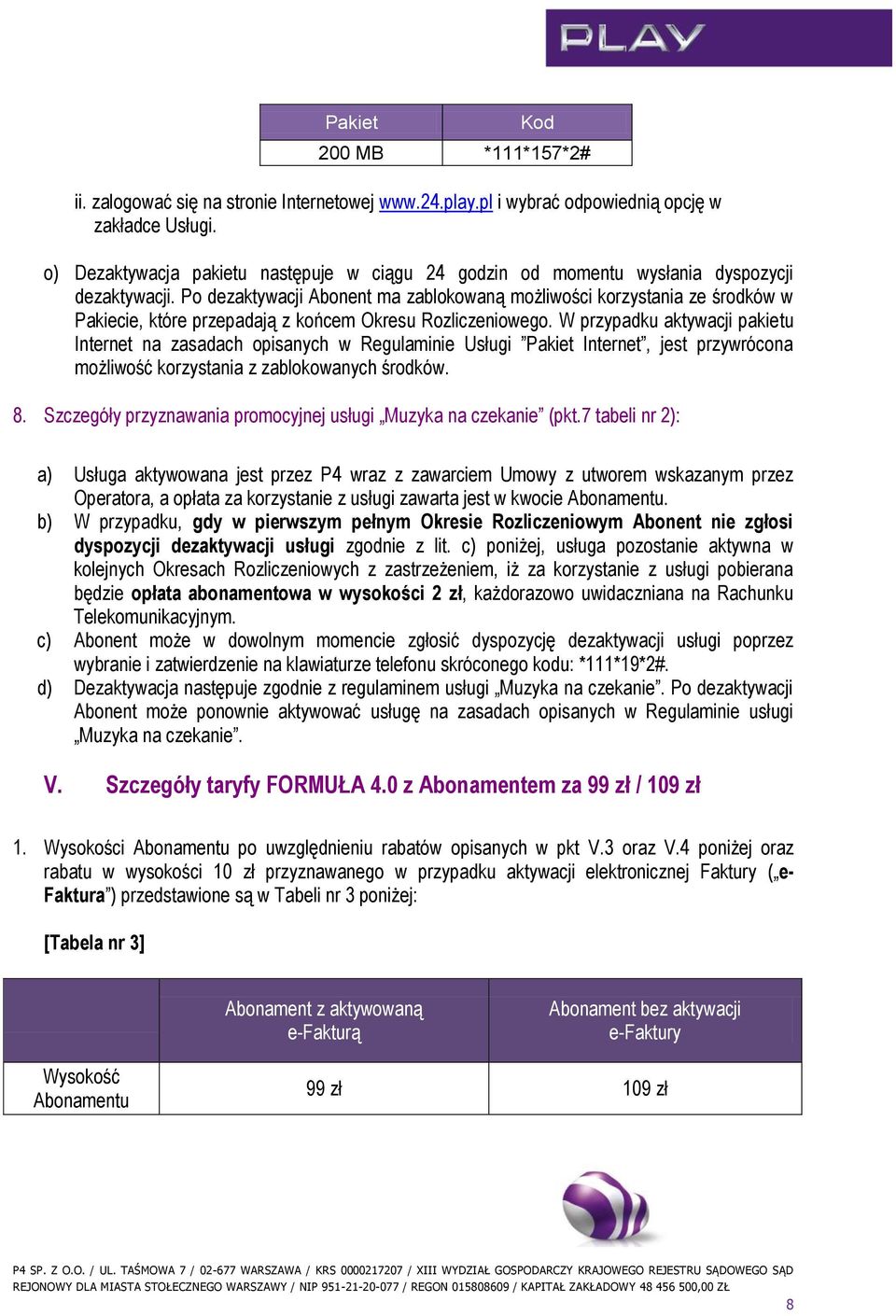 Po dezaktywacji Abonent ma zablokowaną możliwości korzystania ze środków w Pakiecie, które przepadają z końcem Okresu Rozliczeniowego.