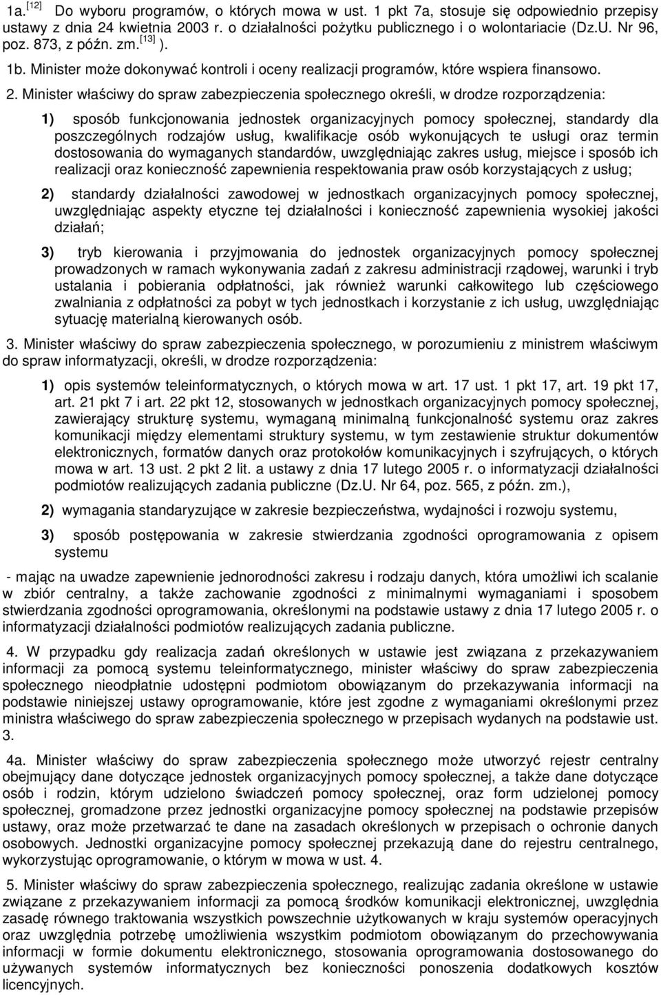 Minister właściwy do spraw zabezpieczenia społecznego określi, w drodze rozporządzenia: 1) sposób funkcjonowania jednostek organizacyjnych pomocy społecznej, standardy dla poszczególnych rodzajów