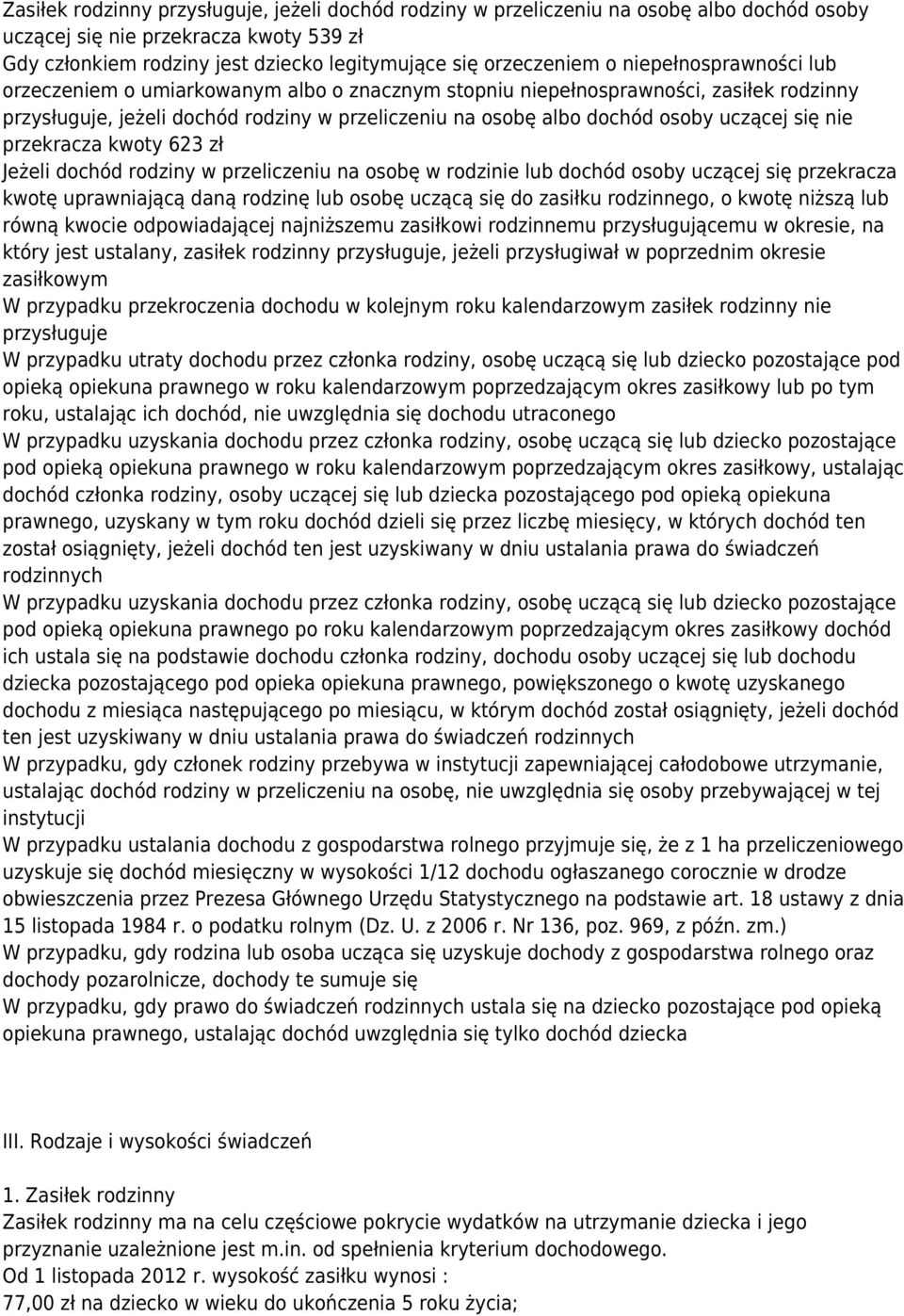 nie przekracza kwoty 623 zł Jeżeli dochód rodziny w przeliczeniu na osobę w rodzinie lub dochód osoby uczącej się przekracza kwotę uprawniającą daną rodzinę lub osobę uczącą się do zasiłku