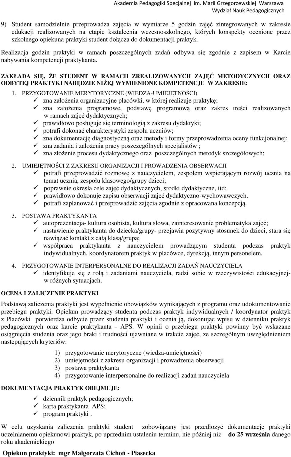 ZAKŁADA SIĘ, ŻE STUDENT W RAMACH ZREALIZOWANYCH ZAJĘĆ METODYCZNYCH ORAZ ODBYTEJ PRAKTYKI NABĘDZIE NIŻEJ WYMIENIONE KOMPETENCJE W ZAKRESIE: 1.