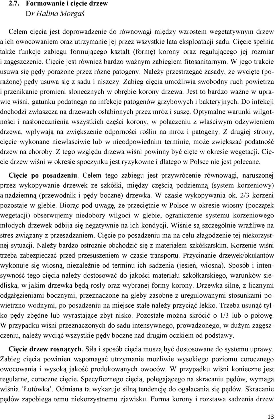 W jego trakcie usuwa się pędy porażone przez różne patogeny. Należy przestrzegać zasady, że wycięte (porażone) pędy usuwa się z sadu i niszczy.