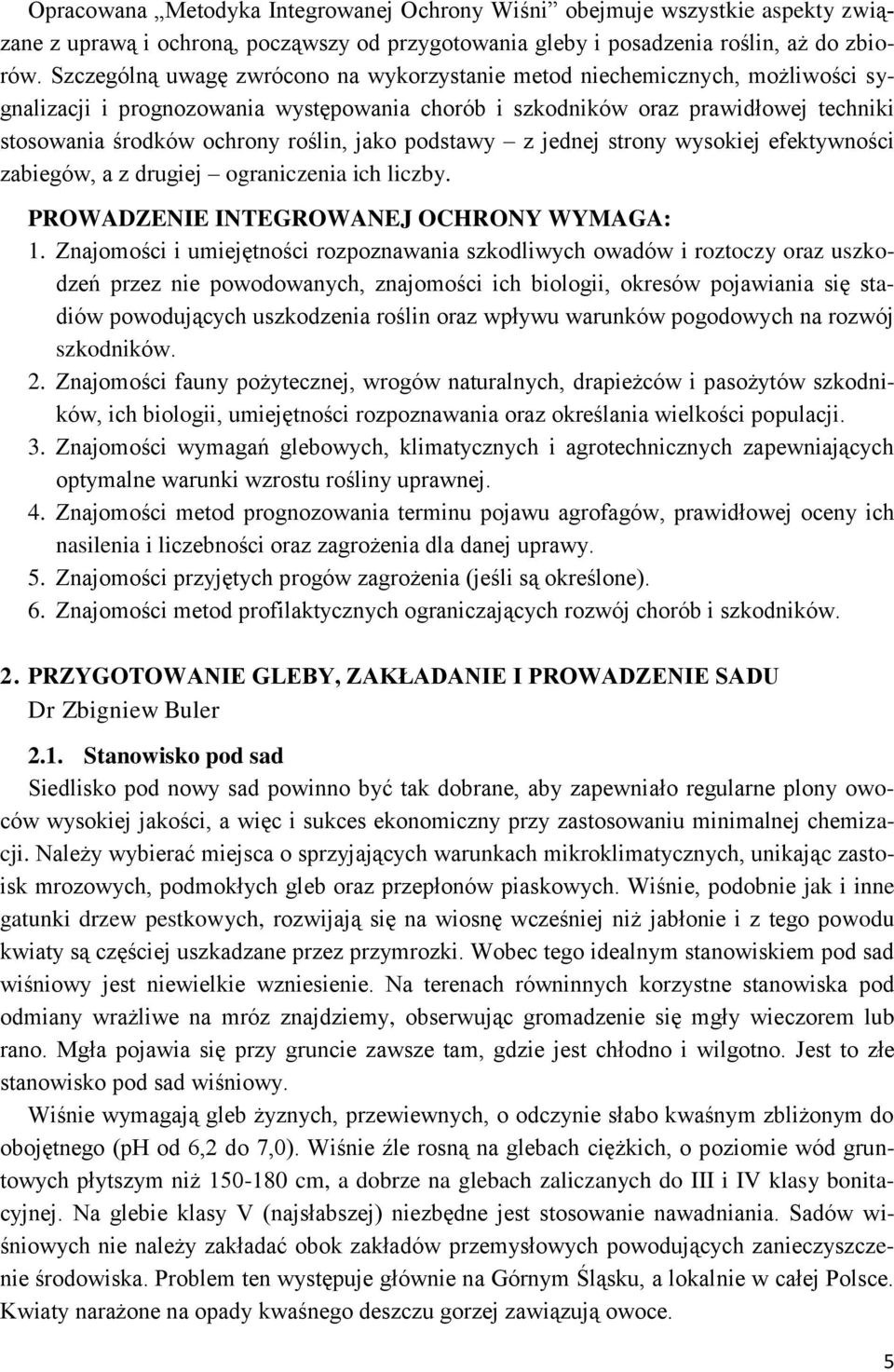 jako podstawy z jednej strony wysokiej efektywności zabiegów, a z drugiej ograniczenia ich liczby. PROWADZENIE INTEGROWANEJ OCHRONY WYMAGA: 1.