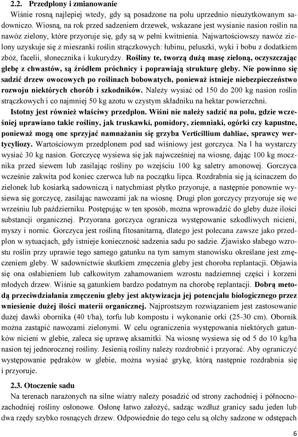 Najwartościowszy nawóz zielony uzyskuje się z mieszanki roślin strączkowych: łubinu, peluszki, wyki i bobu z dodatkiem zbóż, facelii, słonecznika i kukurydzy.