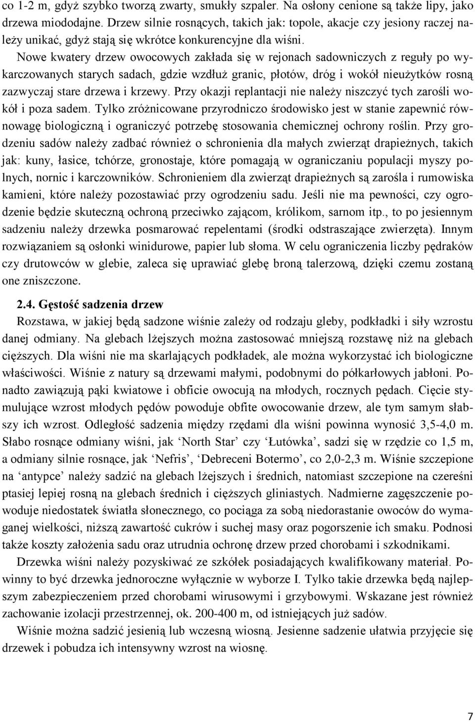 Nowe kwatery drzew owocowych zakłada się w rejonach sadowniczych z reguły po wykarczowanych starych sadach, gdzie wzdłuż granic, płotów, dróg i wokół nieużytków rosną zazwyczaj stare drzewa i krzewy.