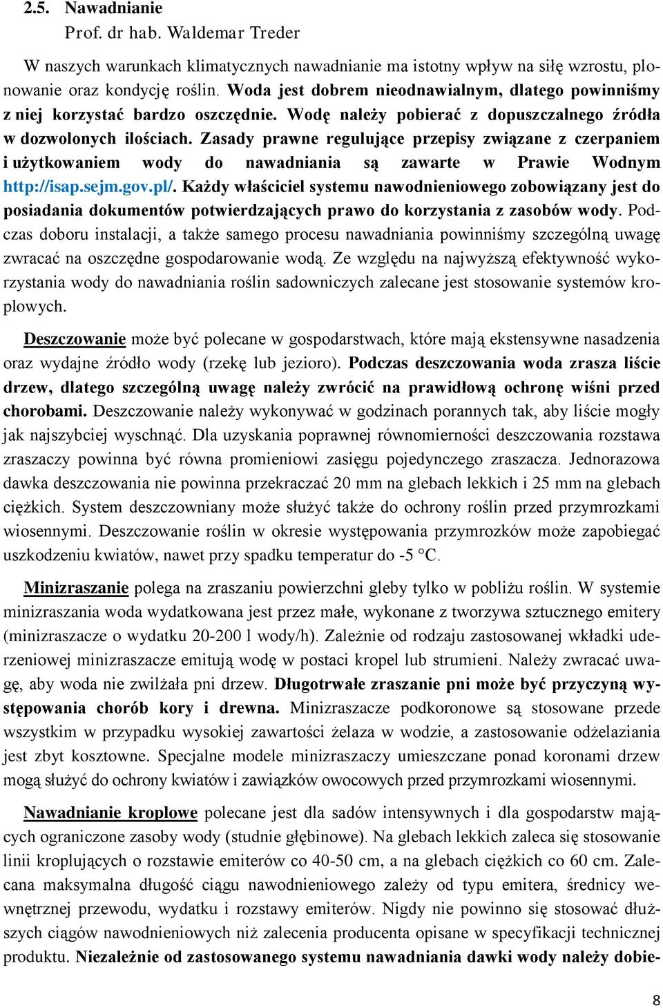 Zasady prawne regulujące przepisy związane z czerpaniem i użytkowaniem wody do nawadniania są zawarte w Prawie Wodnym http://isap.sejm.gov.pl/.