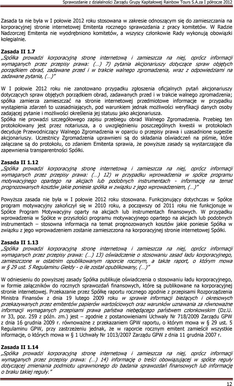 7 Spółka prowadzi korporacyjną stronę internetową i zamieszcza na niej, oprócz informacji wymaganych przez przepisy prawa: ( ) 7) pytania akcjonariuszy dotyczące spraw objętych porządkiem obrad,