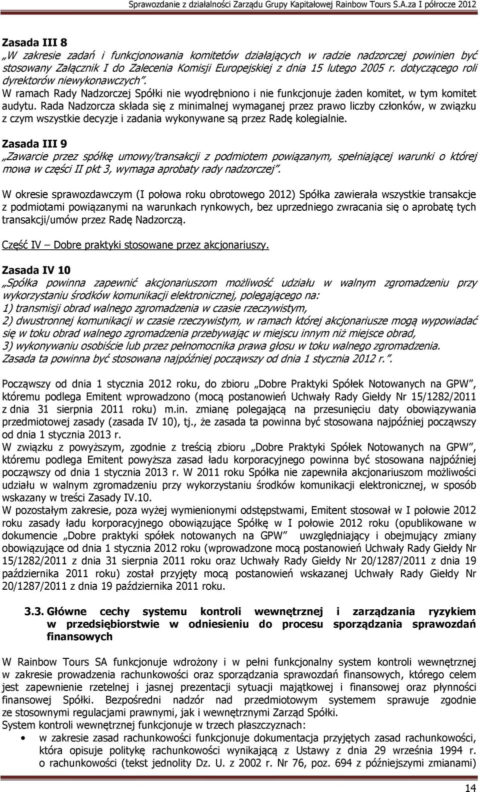 Rada Nadzorcza składa się z minimalnej wymaganej przez prawo liczby członków, w związku z czym wszystkie decyzje i zadania wykonywane są przez Radę kolegialnie.