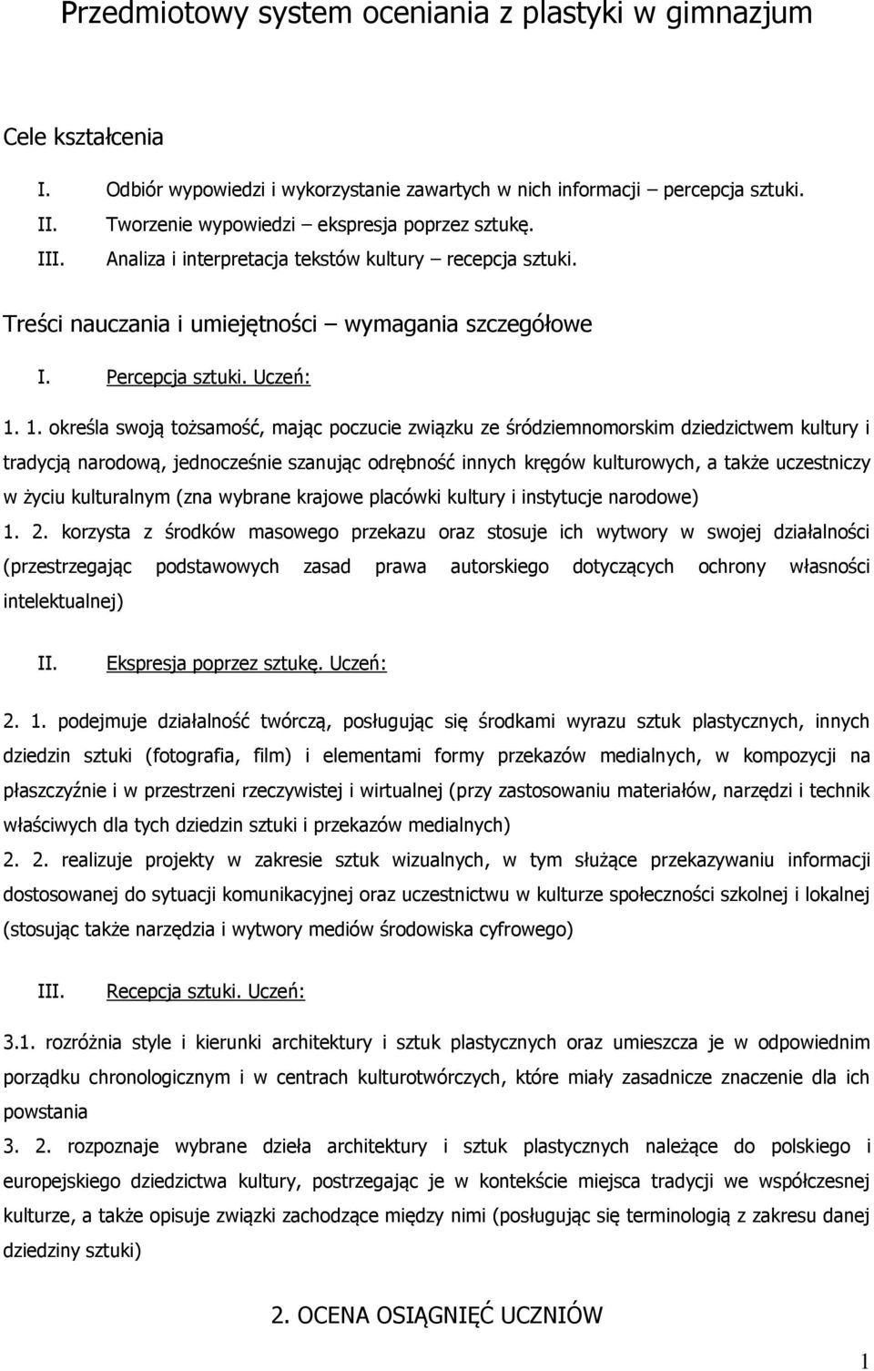 1. określa swoją tożsamość, mając poczucie związku ze śródziemnomorskim dziedzictwem kultury i tradycją narodową, jednocześnie szanując odrębność innych kręgów kulturowych, a także uczestniczy w